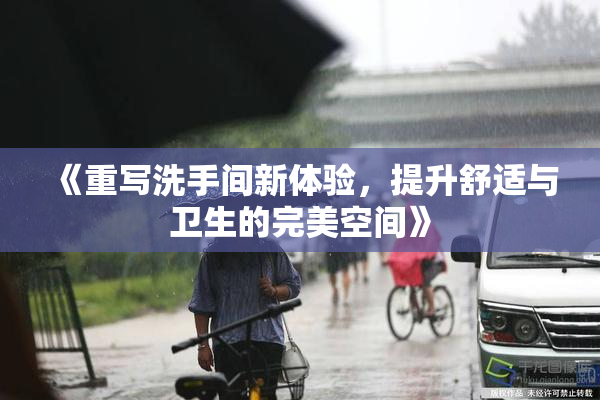 《重写洗手间新体验，提升舒适与卫生的完美空间》