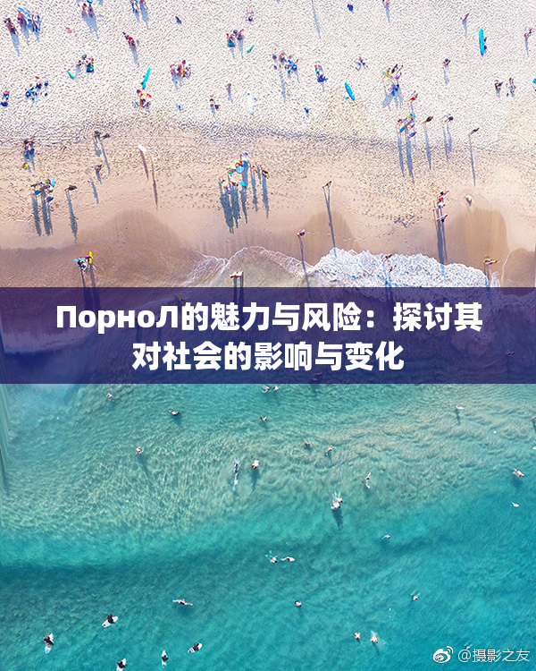 ПорноЛ的魅力与风险：探讨其对社会的影响与变化