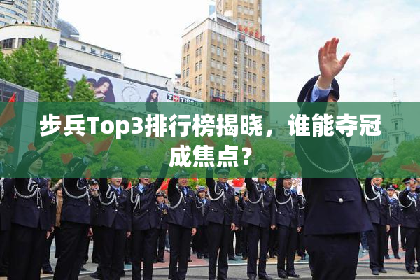 步兵Top3排行榜揭晓，谁能夺冠成焦点？