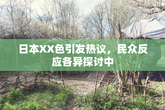 日本XX色引发热议，民众反应各异探讨中