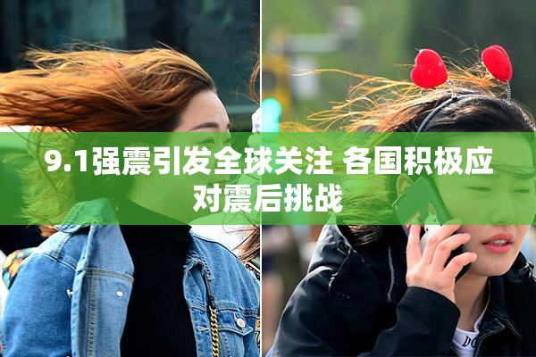 9.1强震引发全球关注 各国积极应对震后挑战