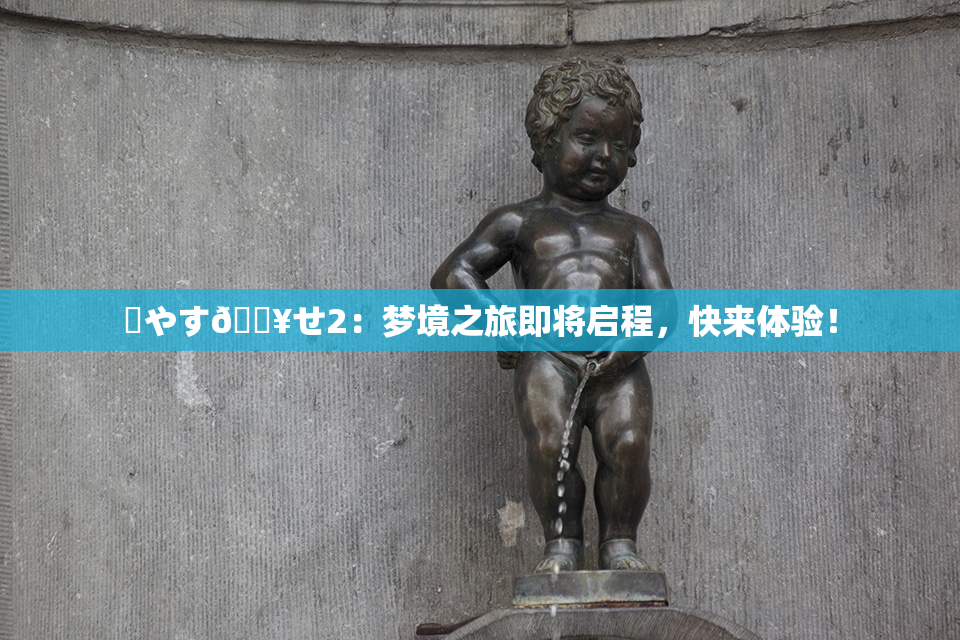 ✿やす🔥せ2：梦境之旅即将启程，快来体验！