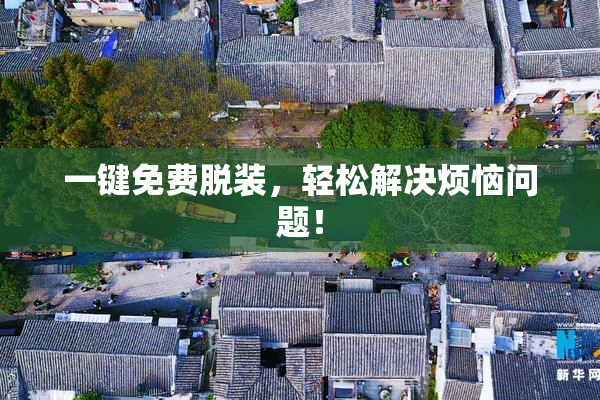 一键免费脱装，轻松解决烦恼问题！