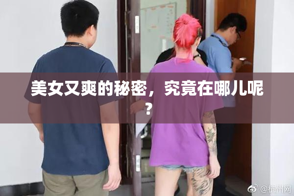 美女又爽的秘密，究竟在哪儿呢？