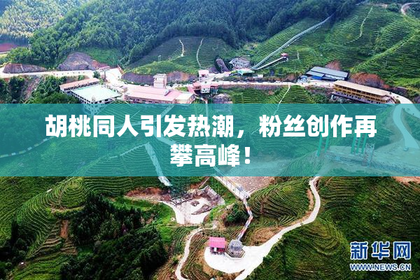 胡桃同人引发热潮，粉丝创作再攀高峰！