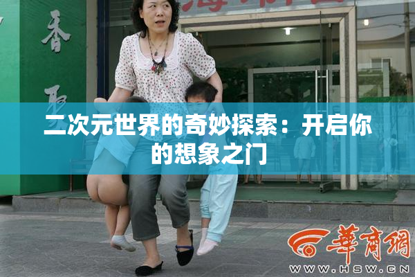 二次元世界的奇妙探索：开启你的想象之门