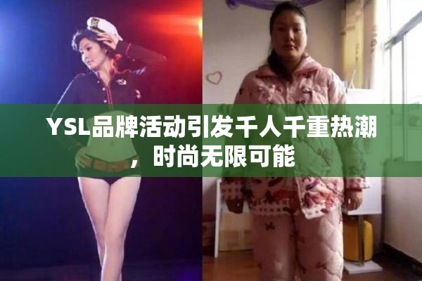 YSL品牌活动引发千人千重热潮，时尚无限可能