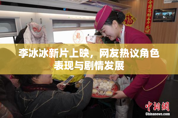 李冰冰新片上映，网友热议角色表现与剧情发展