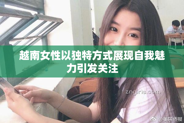 越南女性以独特方式展现自我魅力引发关注