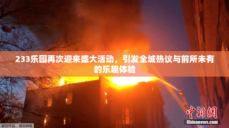 233乐园再次迎来盛大活动，引发全城热议与前所未有的乐趣体验