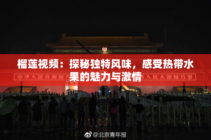 榴莲视频：探秘独特风味，感受热带水果的魅力与激情