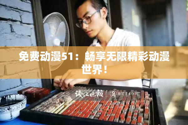 免费动漫51：畅享无限精彩动漫世界！
