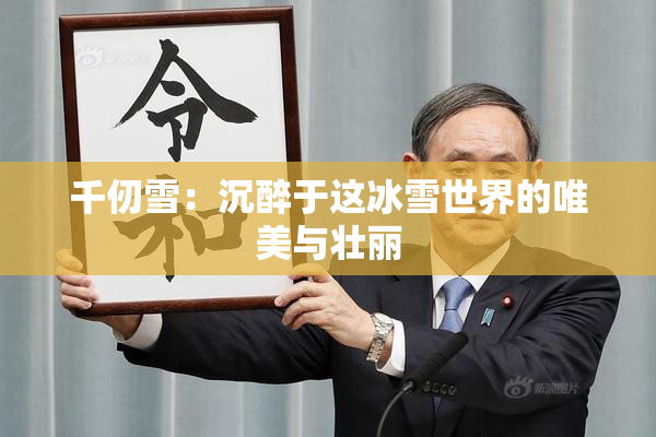 千仞雪：沉醉于这冰雪世界的唯美与壮丽