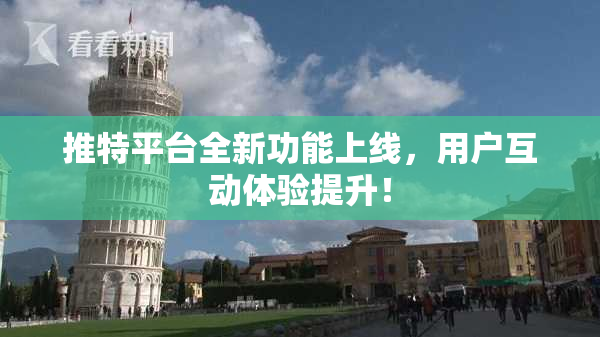 推特平台全新功能上线，用户互动体验提升！