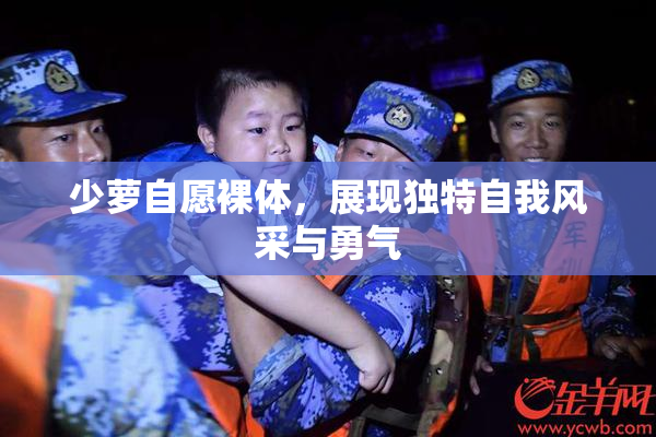 少萝自愿裸体，展现独特自我风采与勇气