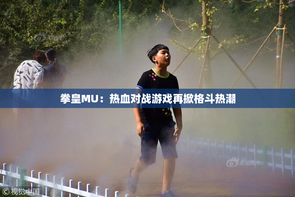 拳皇MU：热血对战游戏再掀格斗热潮