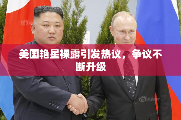 美国艳星裸露引发热议，争议不断升级
