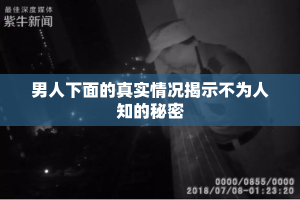 男人下面的真实情况揭示不为人知的秘密