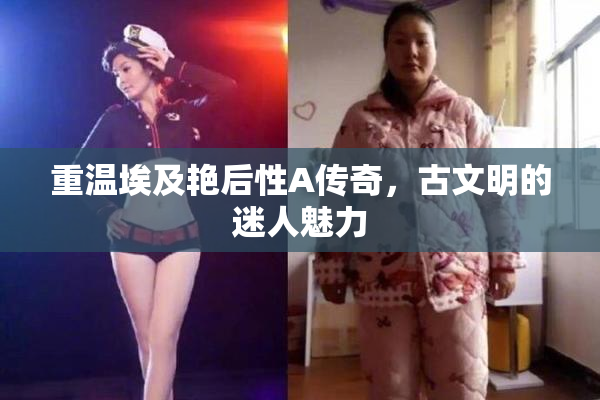 重温埃及艳后性A传奇，古文明的迷人魅力