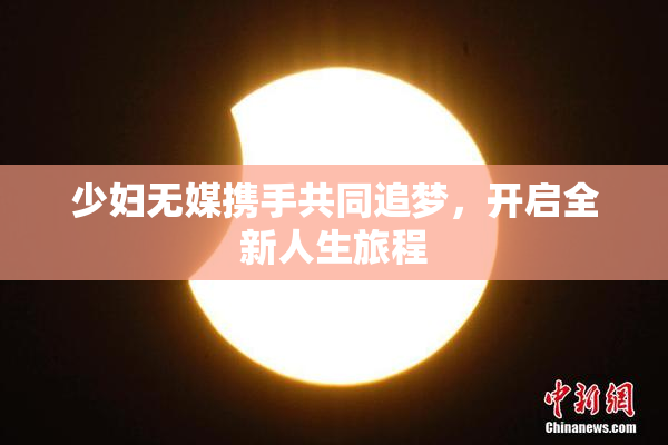 少妇无媒携手共同追梦，开启全新人生旅程