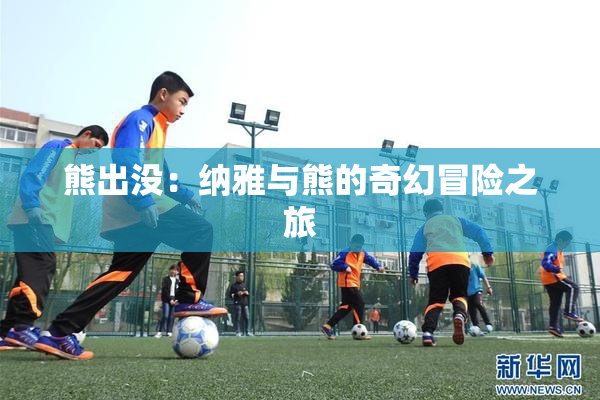 熊出没：纳雅与熊的奇幻冒险之旅