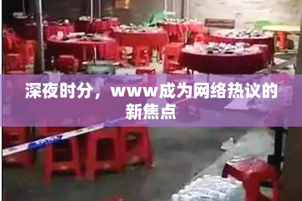 深夜时分，www成为网络热议的新焦点