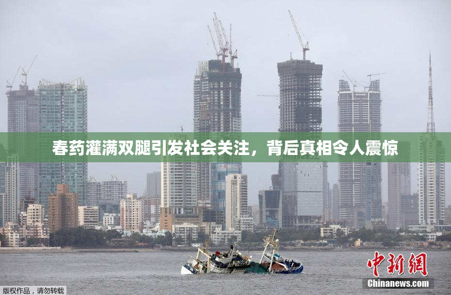 春药灌满双腿引发社会关注，背后真相令人震惊