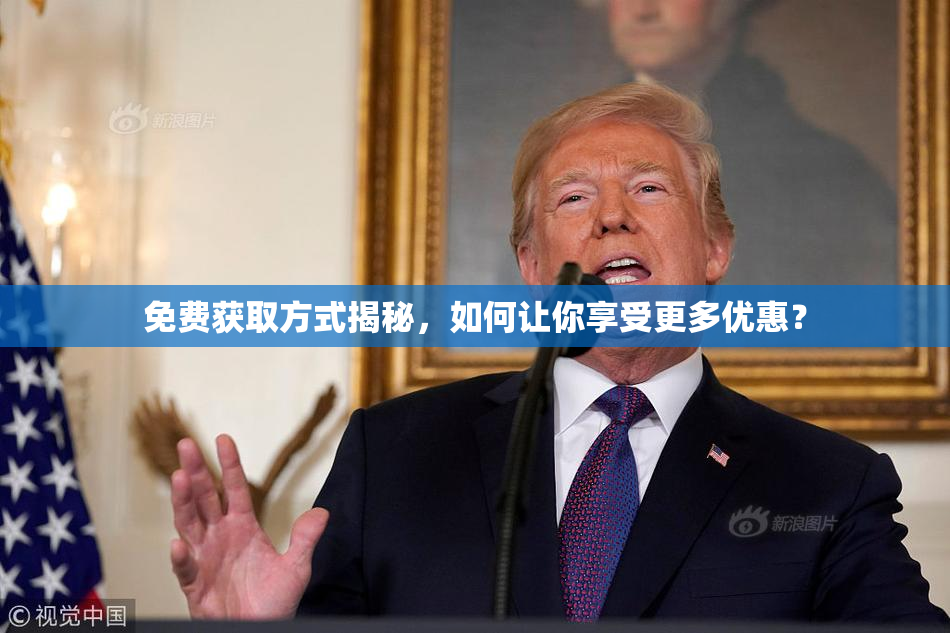 免费获取方式揭秘，如何让你享受更多优惠？