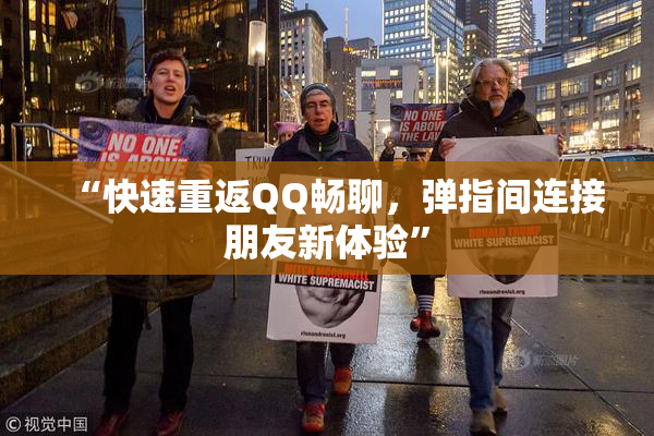 “快速重返QQ畅聊，弹指间连接朋友新体验”