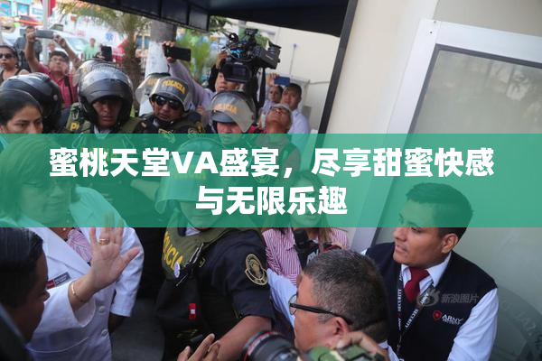 蜜桃天堂VA盛宴，尽享甜蜜快感与无限乐趣