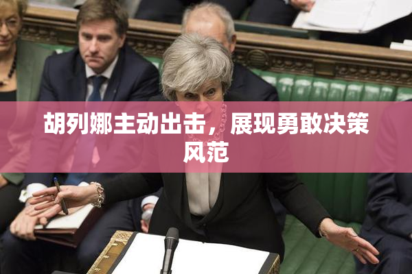 胡列娜主动出击，展现勇敢决策风范