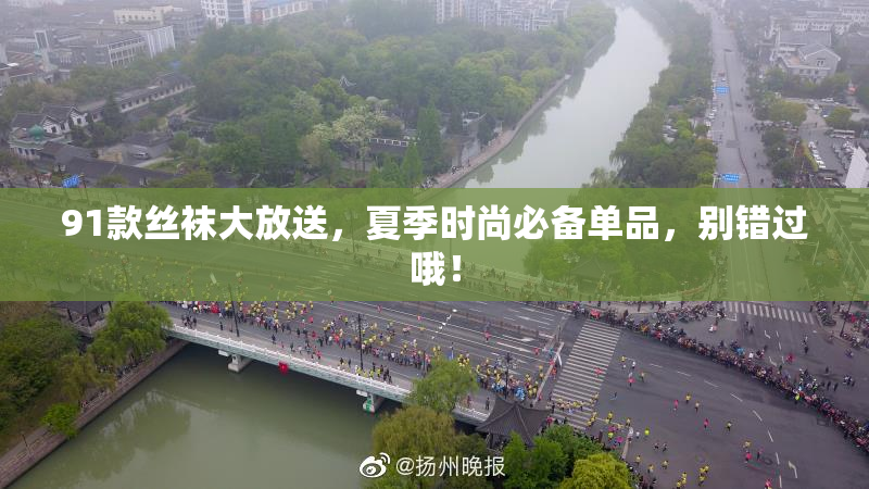 91款丝袜大放送，夏季时尚必备单品，别错过哦！