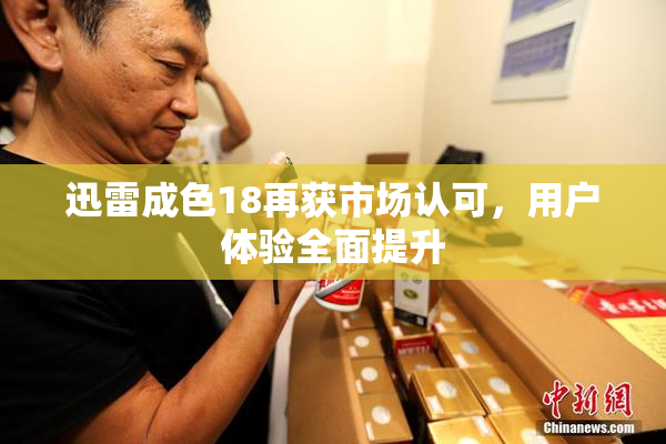 迅雷成色18再获市场认可，用户体验全面提升