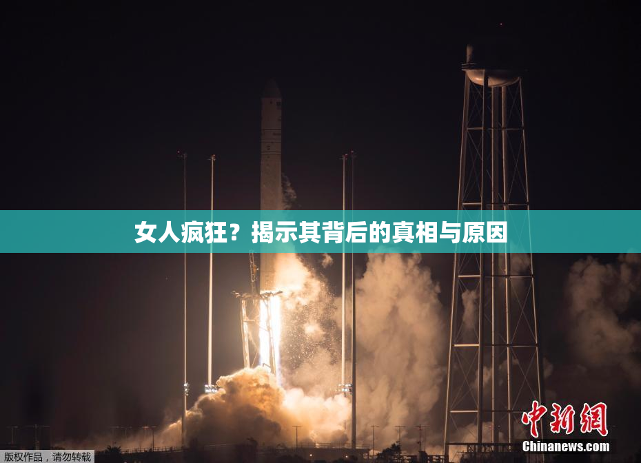 女人疯狂？揭示其背后的真相与原因