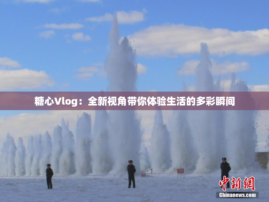 糖心Vlog：全新视角带你体验生活的多彩瞬间