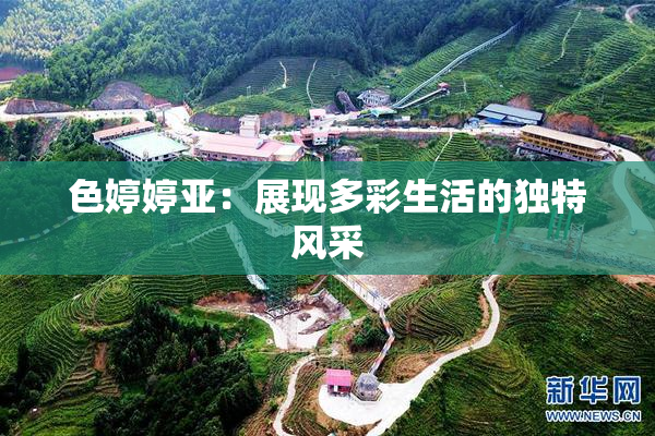 色婷婷亚：展现多彩生活的独特风采