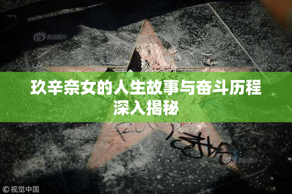 玖辛奈女的人生故事与奋斗历程深入揭秘