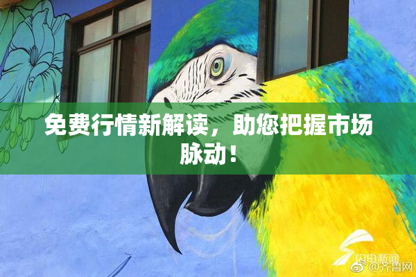 免费行情新解读，助您把握市场脉动！