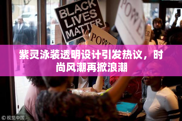 紫灵泳装透明设计引发热议，时尚风潮再掀浪潮