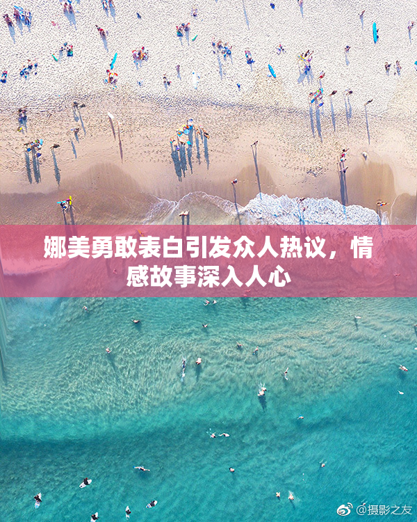 娜美勇敢表白引发众人热议，情感故事深入人心