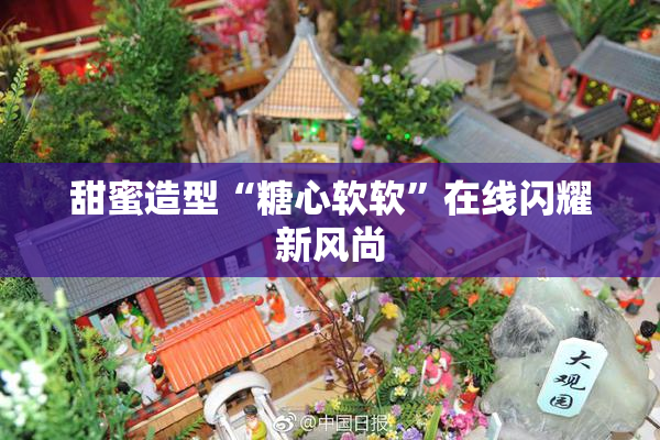 甜蜜造型“糖心软软”在线闪耀新风尚