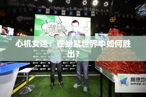 心机女迷：在纷繁世界中如何胜出？