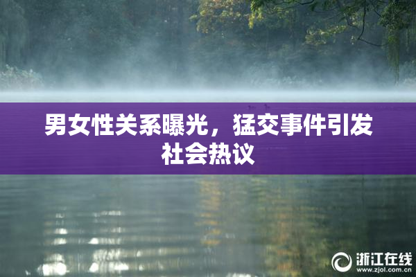 男女性关系曝光，猛交事件引发社会热议