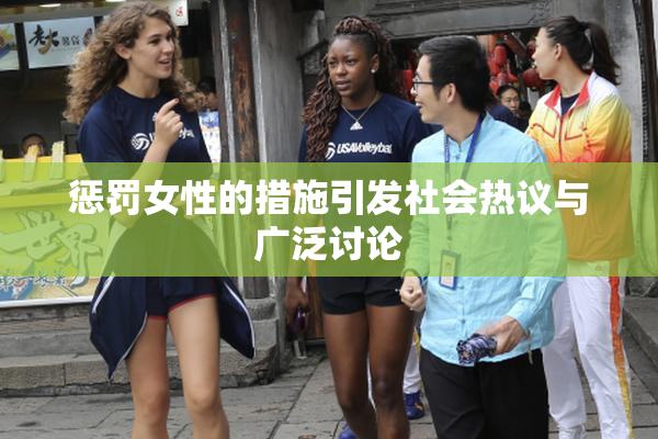 惩罚女性的措施引发社会热议与广泛讨论