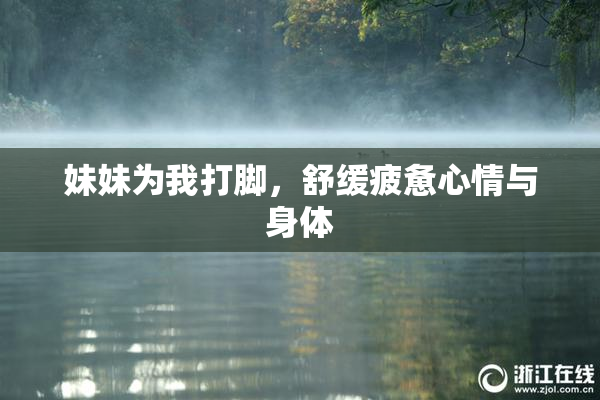 妹妹为我打脚，舒缓疲惫心情与身体
