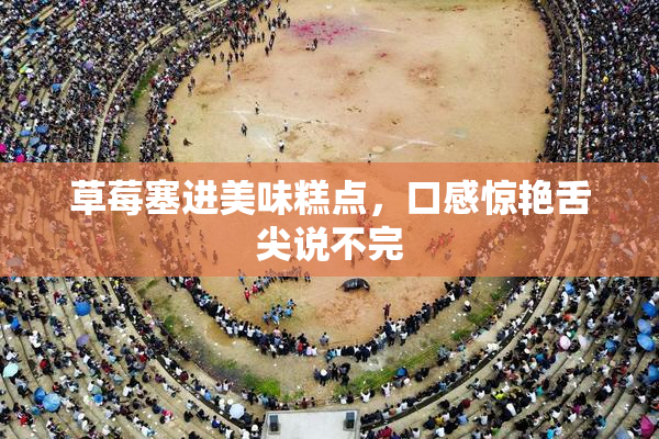 草莓塞进美味糕点，口感惊艳舌尖说不完