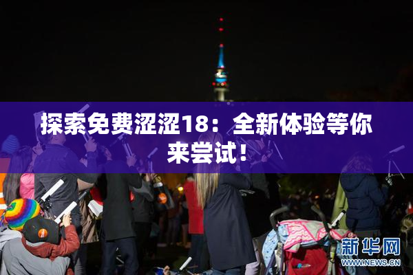 探索免费涩涩18：全新体验等你来尝试！