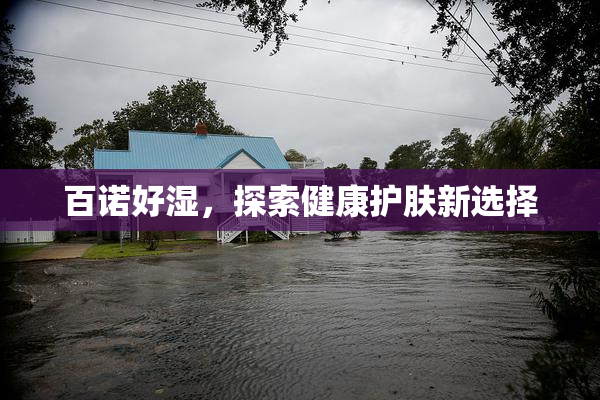 百诺好湿，探索健康护肤新选择