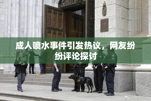 成人喷水事件引发热议，网友纷纷评论探讨