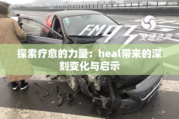 探索疗愈的力量：heal带来的深刻变化与启示
